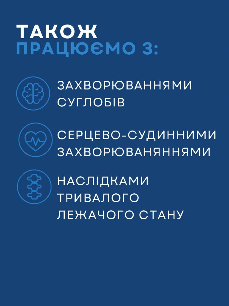 Також працюємо з: захворюваннями суглобів, серцево-судинними захворюваннями, наслідками тривалого лежачого стану.